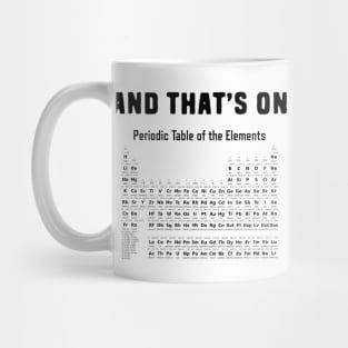 And that's on periodic table of elements chemistry pun Mug